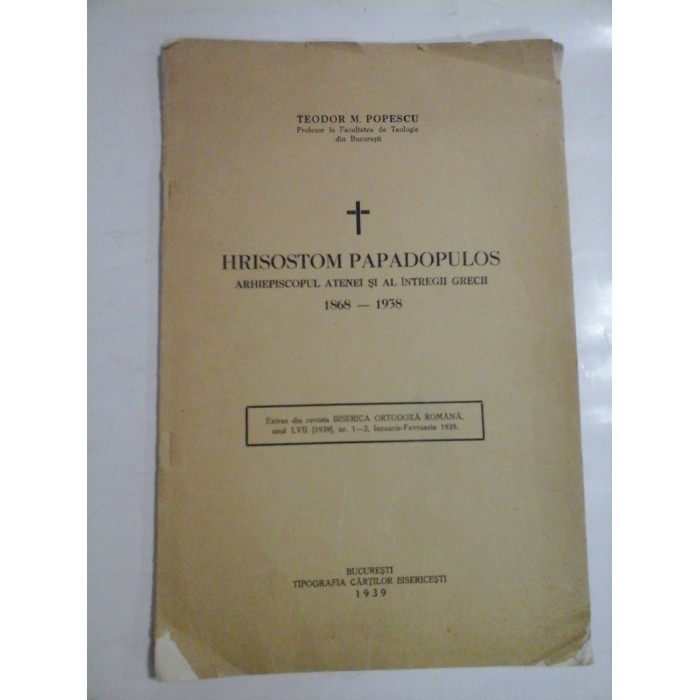 HRISOSTOM PAPADOPULOS - ARHIEPISCOPUL ATENEI SI AL INTREGII GRECII 1868 - 1938 - TEODOR M. POPESCU HRISOSTOM PAPADOPULOS - ARHIEPISCOPUL ATENEI SI AL INTREGII GRECII 1868 - 1938 - TEODOR M. POPESCU